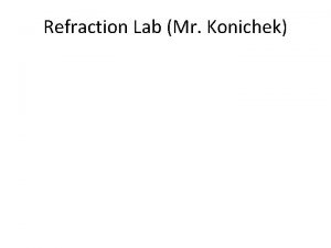 Refraction Lab Mr Konichek LAB Refraction of LightPart