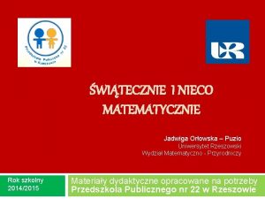 WITECZNIE I NIECO MATEMATYCZNIE Jadwiga Orowska Puzio Uniwersytet