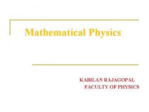 Mathematical Physics KABILAN RAJAGOPAL FACULTY OF PHYSICS Basic