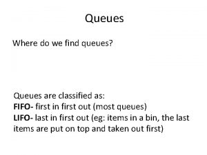 Queues Where do we find queues Queues are