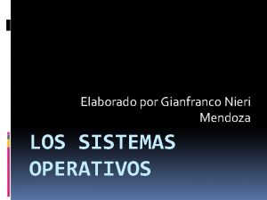 Elaborado por Gianfranco Nieri Mendoza LOS SISTEMAS OPERATIVOS