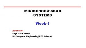 MICROPROCESSOR SYSTEMS Week1 Instructor Engr Yasir Salam MS