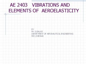 AE 2403 VIBRATIONS AND ELEMENTS OF AEROELASTICITY BY