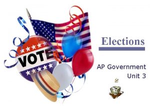 Elections AP Government Unit 3 Why are elections