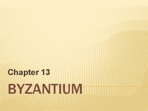 Chapter 13 BYZANTIUM THE EARLY BYZANTINE EMPIRE Great