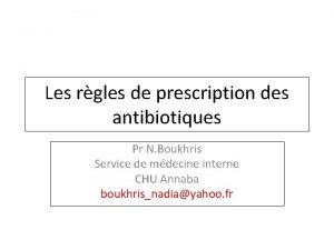 Les rgles de prescription des antibiotiques Pr N