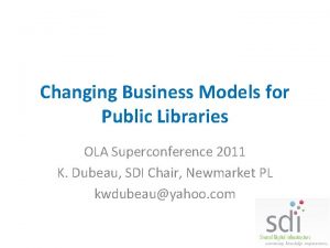 Changing Business Models for Public Libraries OLA Superconference