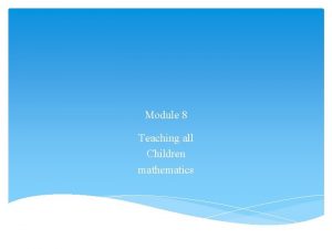 Module 8 Teaching all Children mathematics Children with