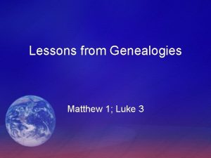 Lessons from Genealogies Matthew 1 Luke 3 The