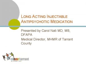 LONG ACTING INJECTABLE ANTIPSYCHOTIC MEDICATION Presented by Carol