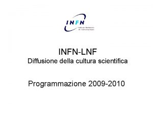 INFNLNF Diffusione della cultura scientifica Programmazione 2009 2010