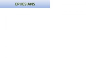 EPHESIANS EPHESIANS WHEN While in Prison Ephesians 3