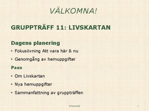 VLKOMNA GRUPPTRFF 11 LIVSKARTAN Dagens planering Fokusvning Att