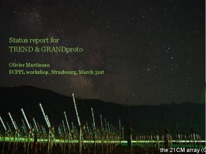 Status report for TREND GRANDproto Olivier Martineau FCPPL