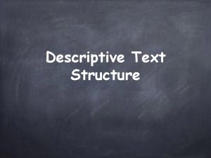 Descriptive Text Structure What is a descriptive paragraph