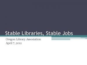 Stable Libraries Stable Jobs Oregon Library Association April