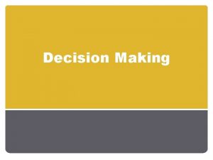 Decision Making Decision Making Alter the flow of