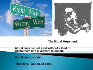 The Moral Argument Moral laws cannot exist without