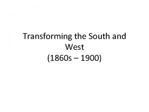 Transforming the South and West 1860 s 1900