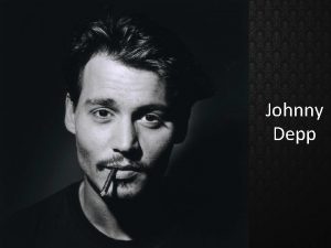 Johnny Depp John Christopher Johnny Depp is an