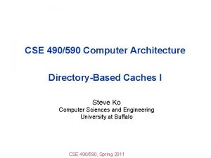 CSE 490590 Computer Architecture DirectoryBased Caches I Steve