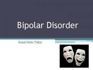 Bipolar Disorder Kutal Mete Tekin What is Bipolar