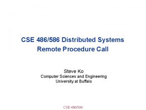 CSE 486586 Distributed Systems Remote Procedure Call Steve