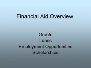 Financial Aid Overview Grants Loans Employment Opportunities Scholarships