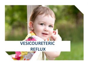 VESICOURETERIC REFLUX VESICOURETERIC REFLUX VUR refers to the