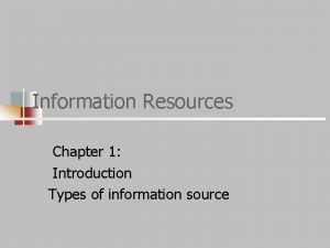 Information Resources Chapter 1 Introduction Types of information