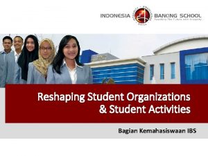 Reshaping Student Organizations Student Activities Bagian Kemahasiswaan IBS