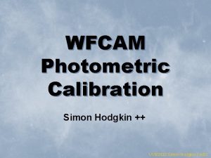 WFCAM Photometric Calibration Simon Hodgkin 1152022 Simon Hodgkin