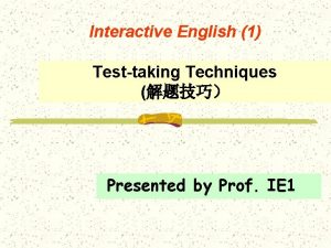 Interactive English 1 Testtaking Techniques Presented by Prof