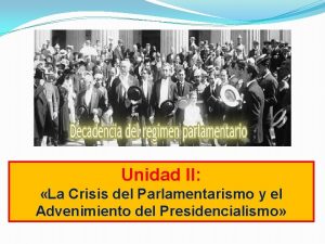 Unidad II La Crisis del Parlamentarismo y el