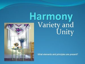 Harmony Variety and Unity What elements and principles