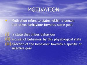 MOTIVATION Motivation refers to states within a person