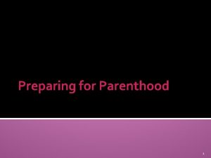 Preparing for Parenthood 1 Why is it hard