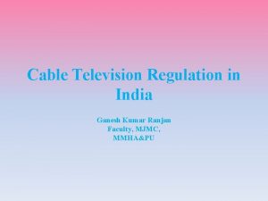 Cable Television Regulation in India Ganesh Kumar Ranjan