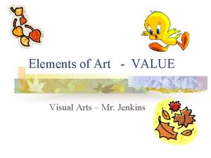 Elements of Art VALUE Visual Arts Mr Jenkins