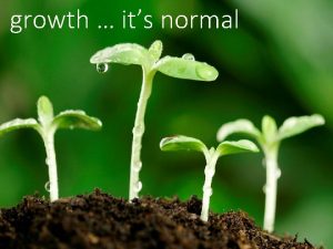 growth its normal But to each one of