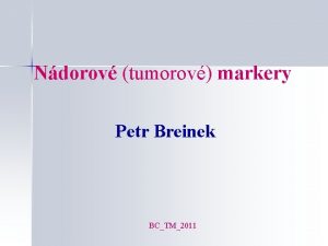 Ndorov tumorov markery Petr Breinek BCTM2011 vod Co