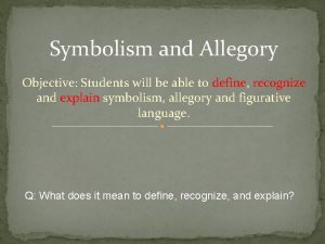 Symbolism and Allegory Objective Students will be able