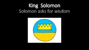 King Solomon asks for wisdom King Solomon asks