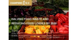 HALVING FOOD WASTE AND REDUCING FOOD LOSSES BY