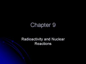 Chapter 9 Radioactivity and Nuclear Reactions Section 1
