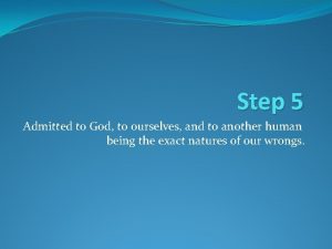 Step 5 Admitted to God to ourselves and