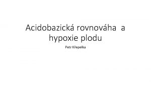 Acidobazick rovnovha a hypoxie plodu Petr Kepelka Metabolismus