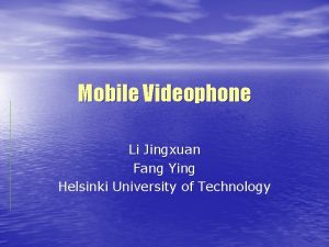 Mobile Videophone Li Jingxuan Fang Ying Helsinki University