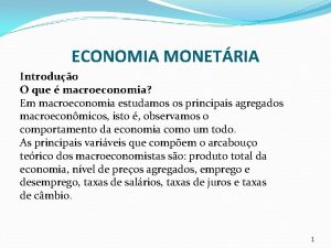 ECONOMIA MONETRIA Introduo O que macroeconomia Em macroeconomia