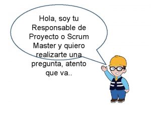 Hola soy tu Responsable de Proyecto o Scrum